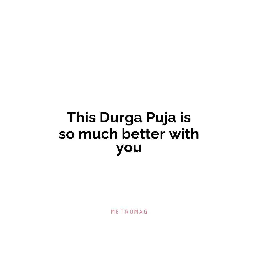 This Durga Puja is so much better with you