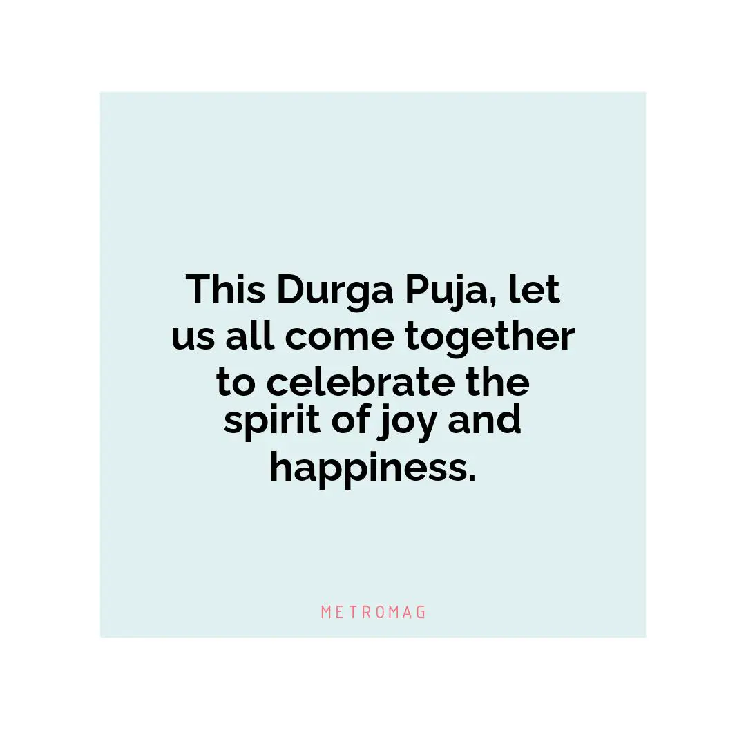 This Durga Puja, let us all come together to celebrate the spirit of joy and happiness.