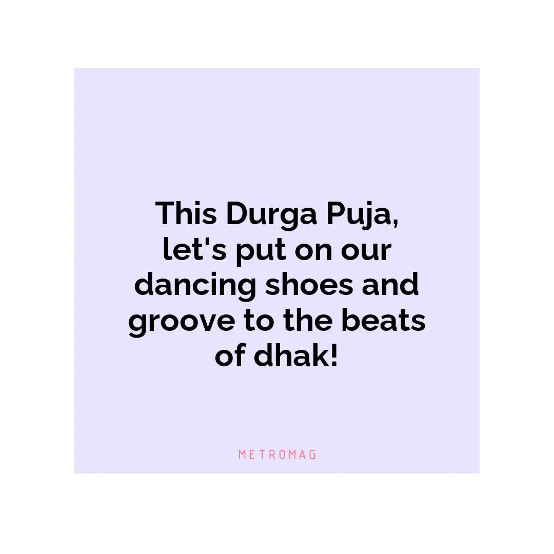 This Durga Puja, let's put on our dancing shoes and groove to the beats of dhak!