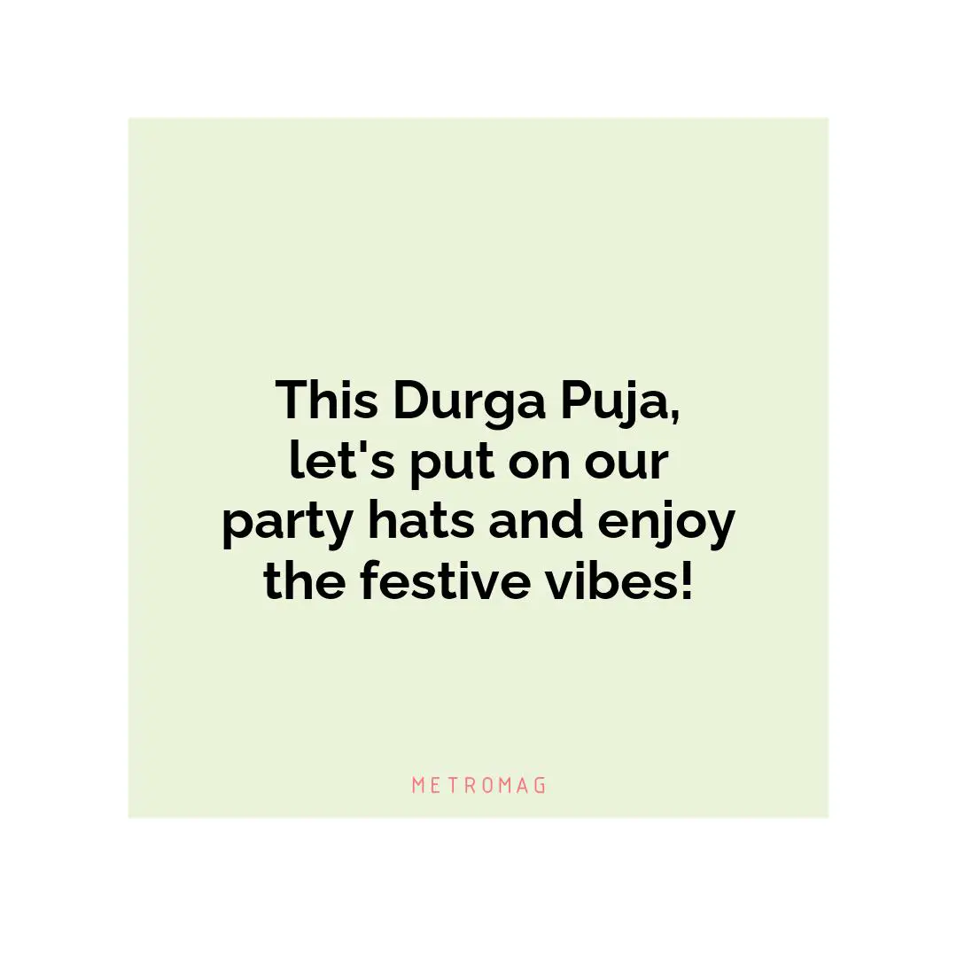 This Durga Puja, let's put on our party hats and enjoy the festive vibes!
