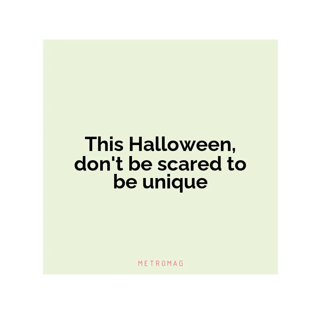 This Halloween, don't be scared to be unique
