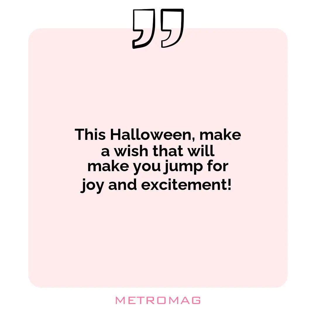 This Halloween, make a wish that will make you jump for joy and excitement!