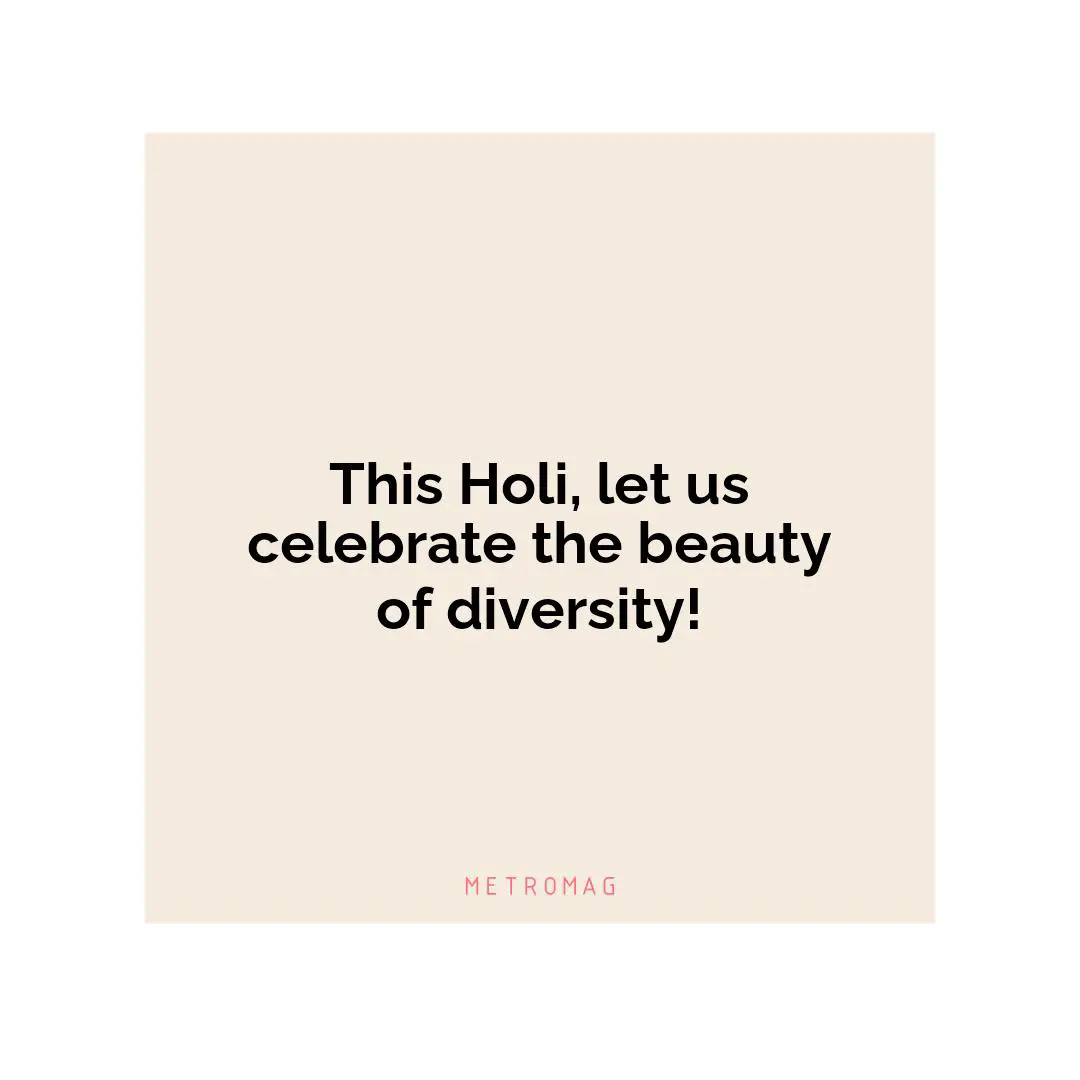 This Holi, let us celebrate the beauty of diversity!