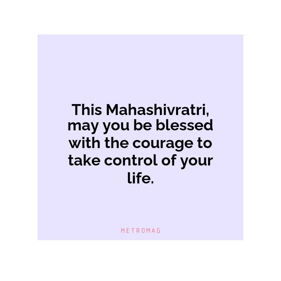 This Mahashivratri, may you be blessed with the courage to take control of your life.