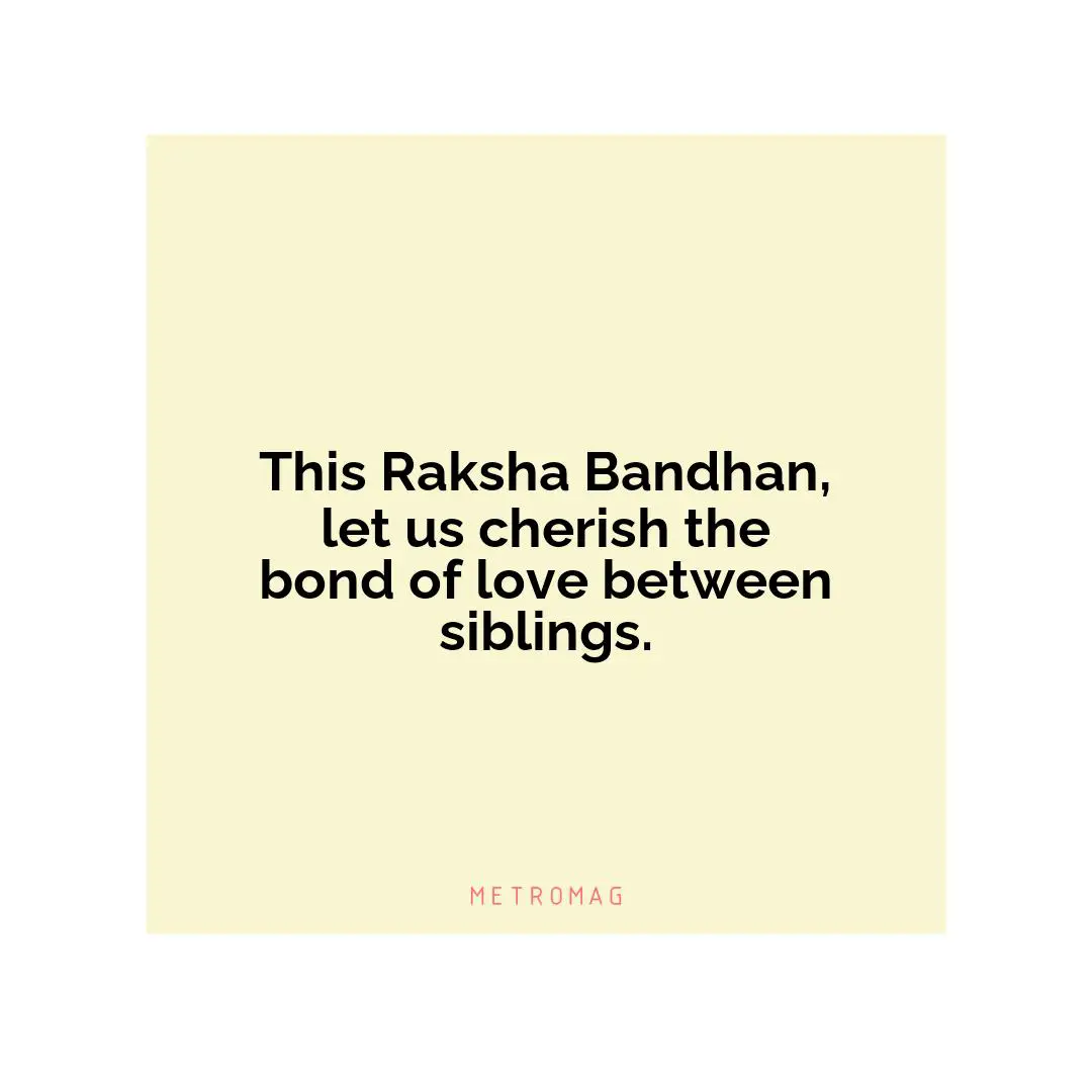 This Raksha Bandhan, let us cherish the bond of love between siblings.