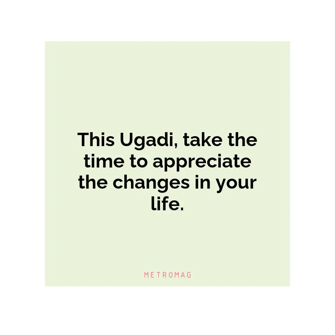 This Ugadi, take the time to appreciate the changes in your life.