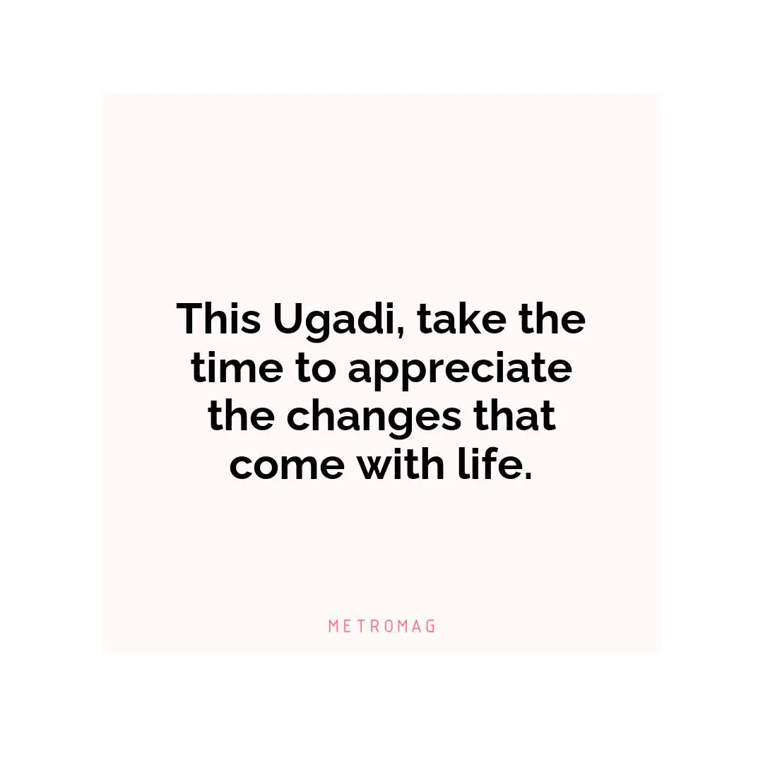 This Ugadi, take the time to appreciate the changes that come with life.