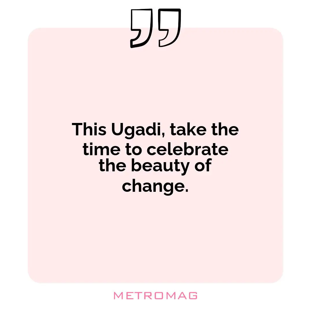 This Ugadi, take the time to celebrate the beauty of change.