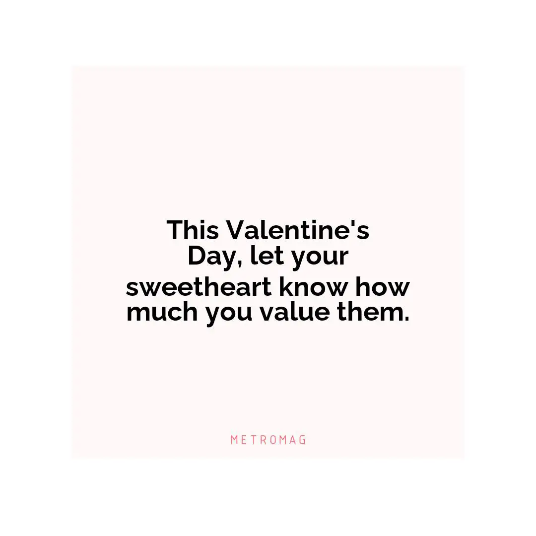 This Valentine's Day, let your sweetheart know how much you value them.