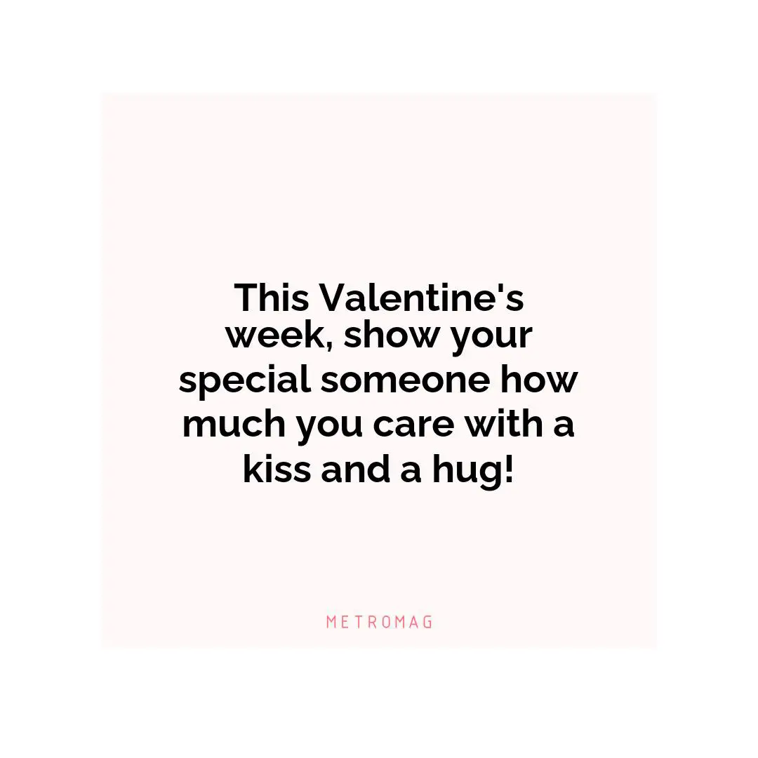 This Valentine's week, show your special someone how much you care with a kiss and a hug!