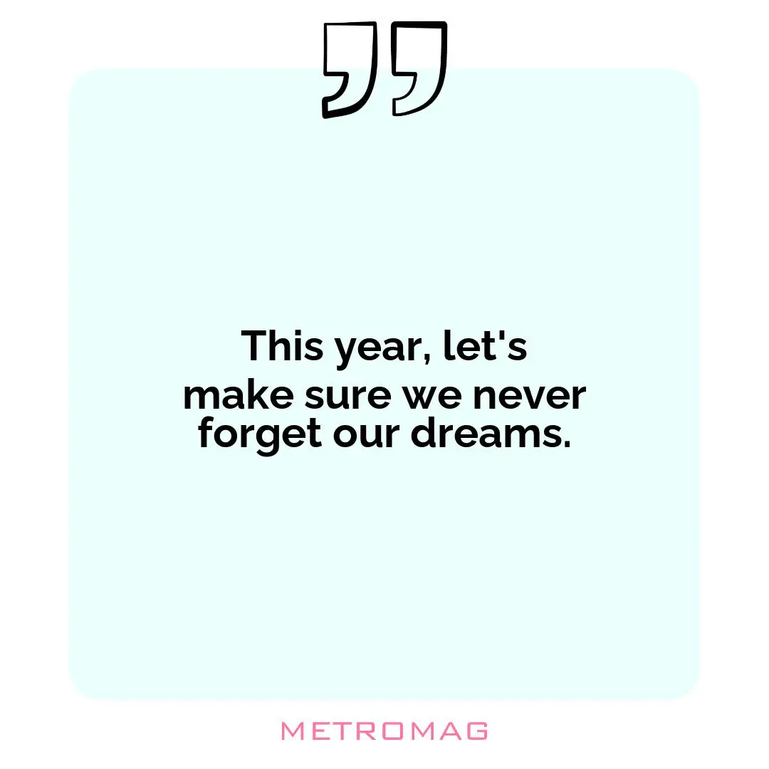 This year, let's make sure we never forget our dreams.