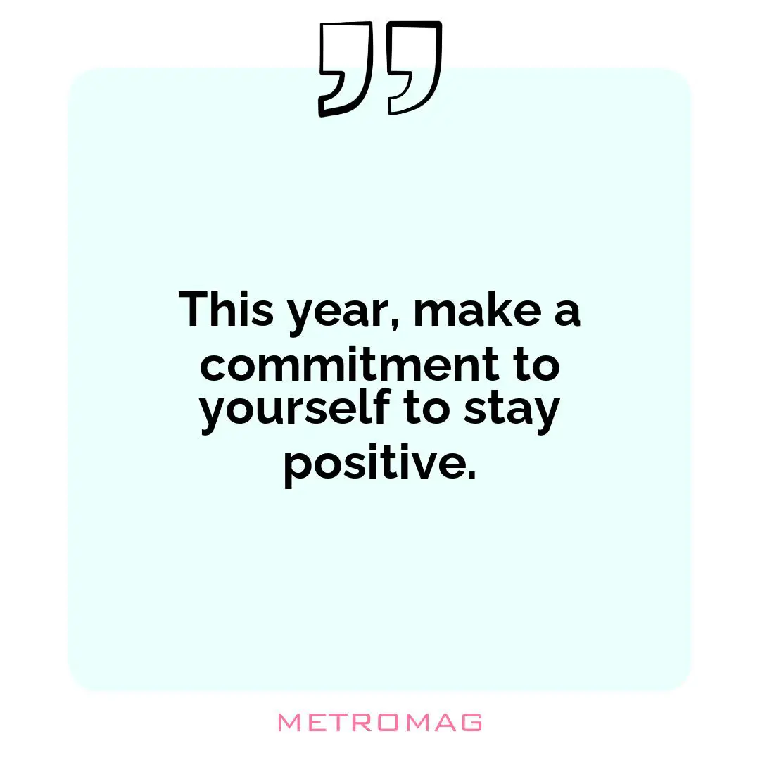 This year, make a commitment to yourself to stay positive.