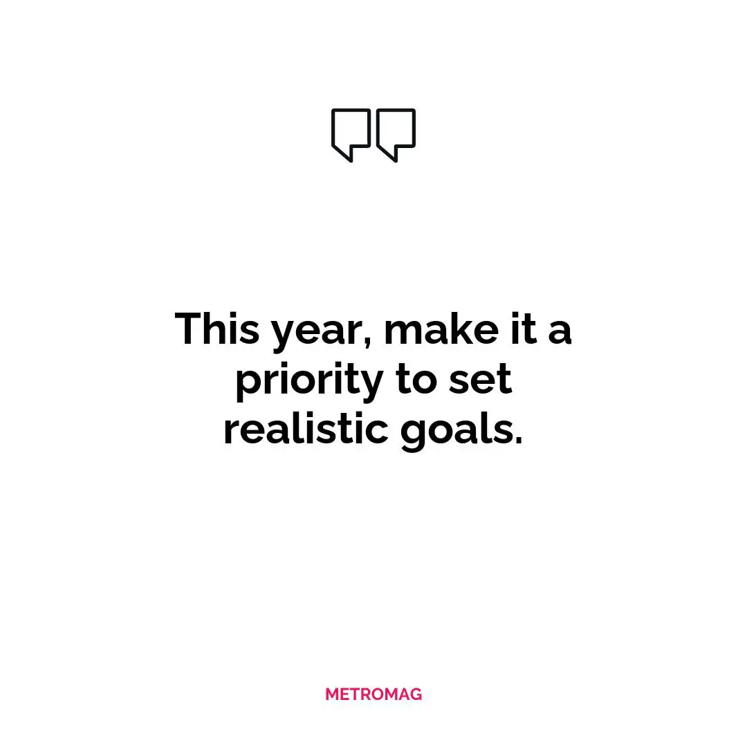 This year, make it a priority to set realistic goals.