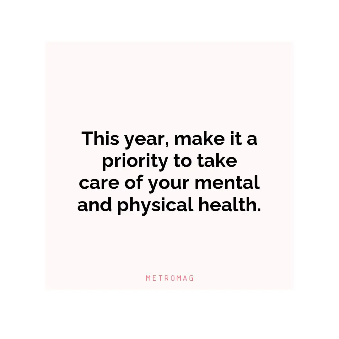 This year, make it a priority to take care of your mental and physical health.