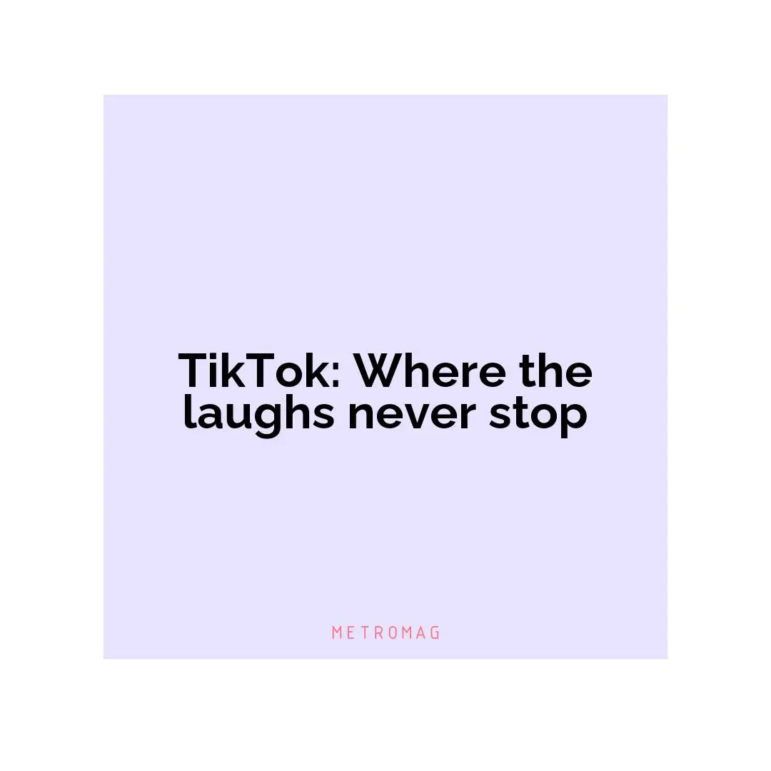 TikTok: Where the laughs never stop