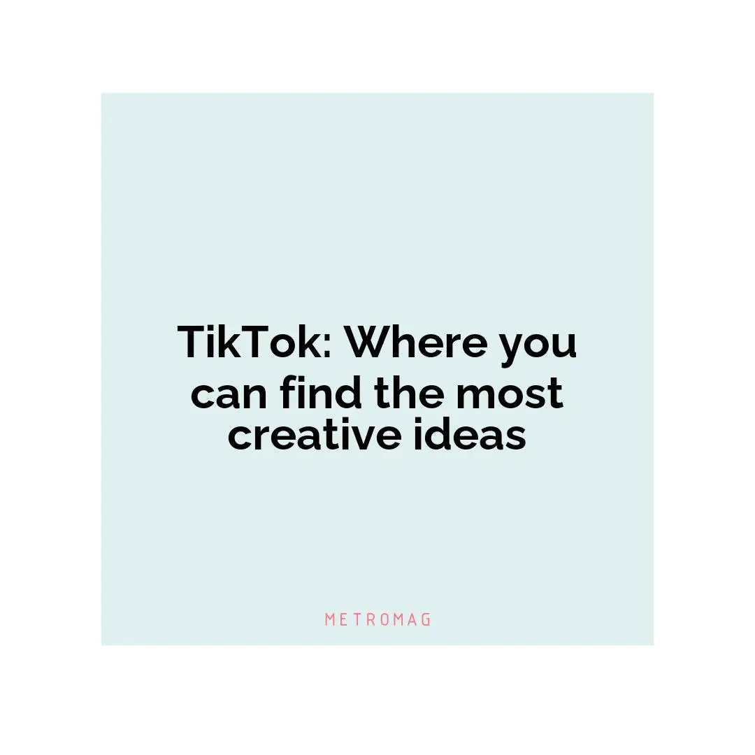 TikTok: Where you can find the most creative ideas