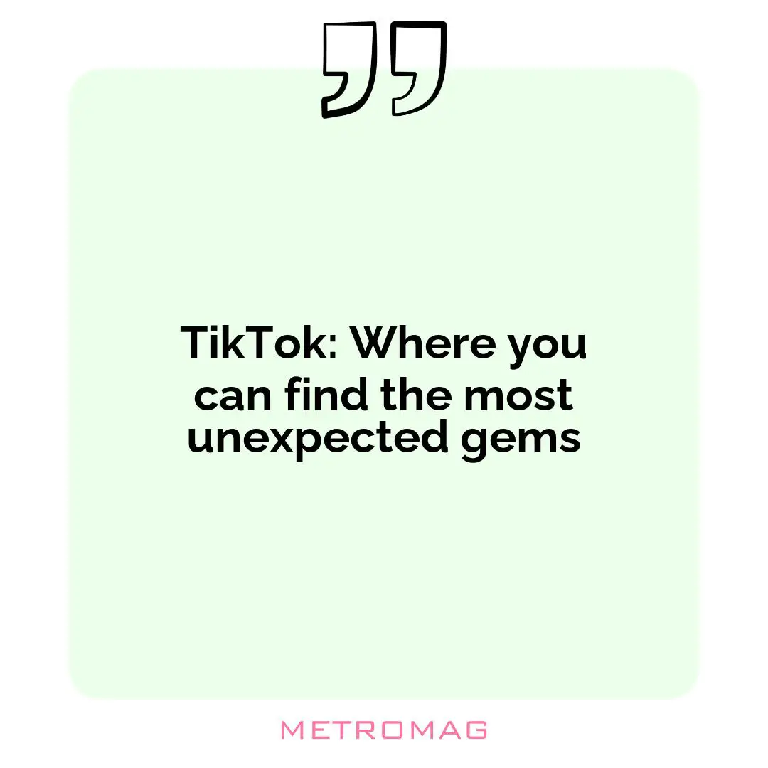 TikTok: Where you can find the most unexpected gems