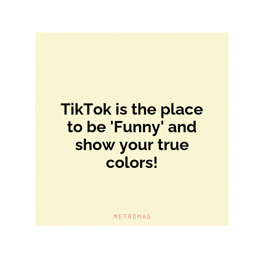 TikTok is the place to be 'Funny' and show your true colors!