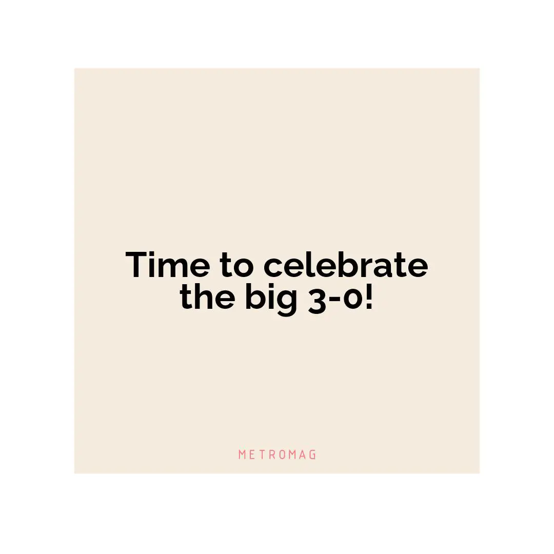 Time to celebrate the big 3-0!