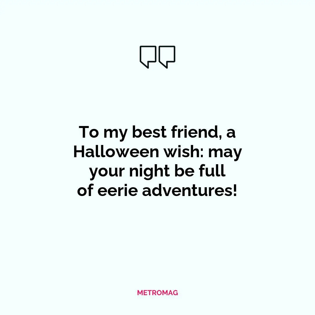 To my best friend, a Halloween wish: may your night be full of eerie adventures!