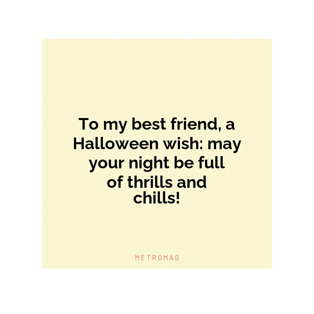 To my best friend, a Halloween wish: may your night be full of thrills and chills!
