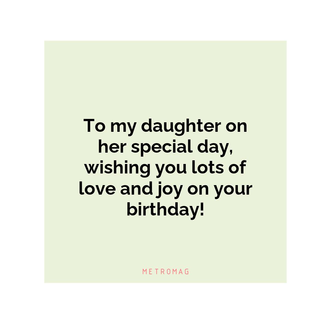 To my daughter on her special day, wishing you lots of love and joy on your birthday!