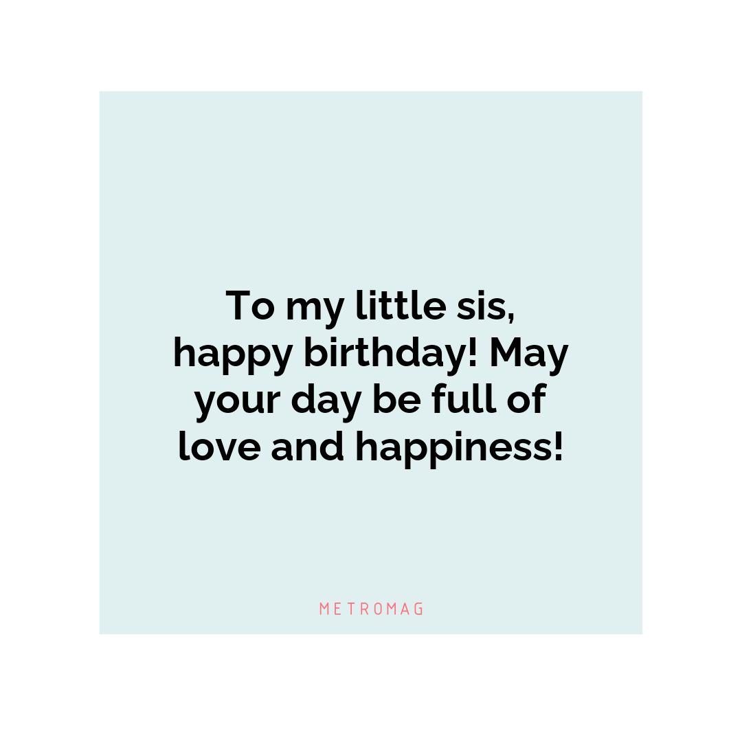 To my little sis, happy birthday! May your day be full of love and happiness!