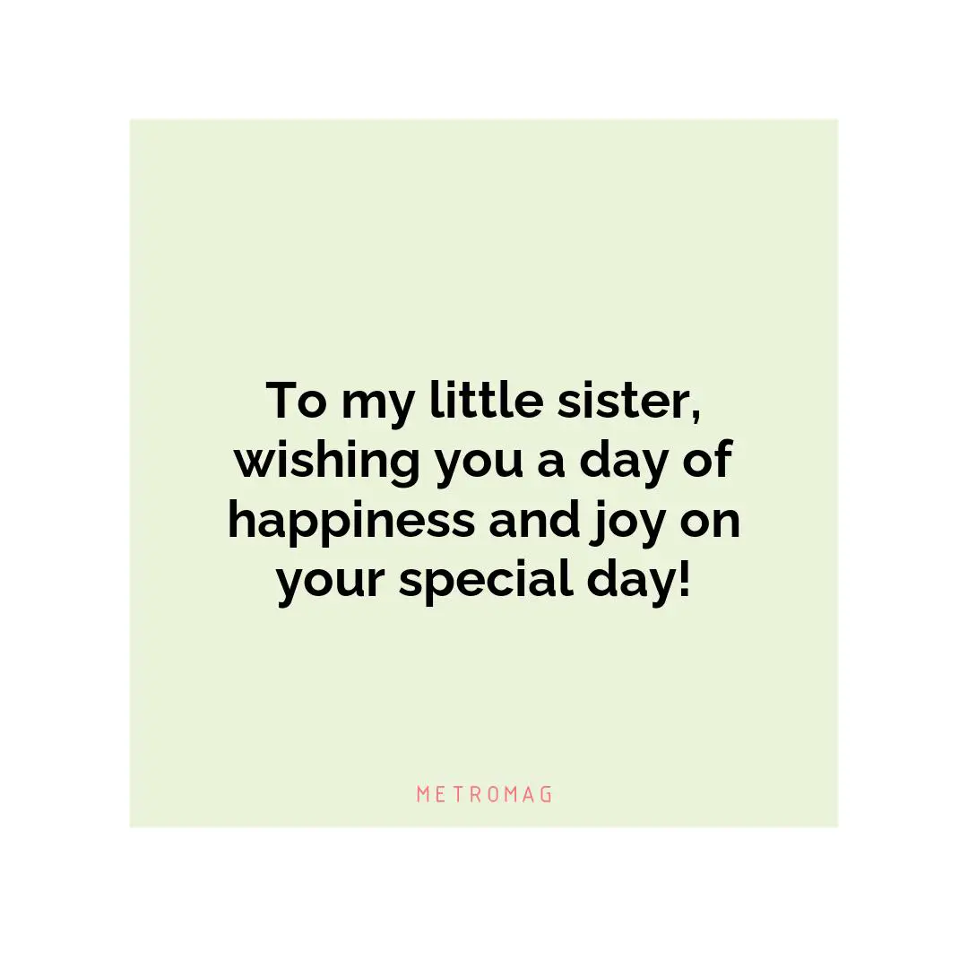 To my little sister, wishing you a day of happiness and joy on your special day!