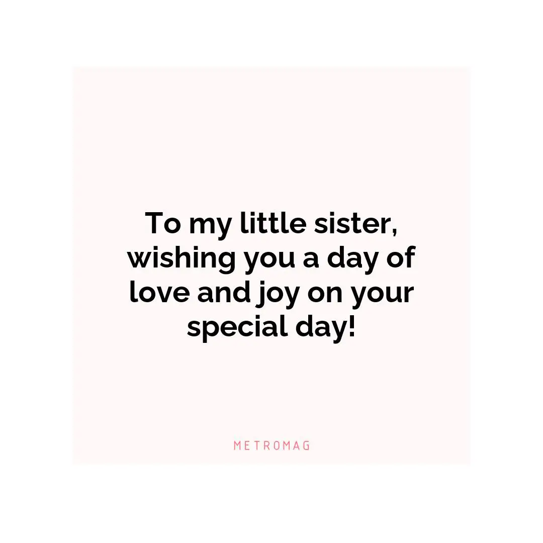To my little sister, wishing you a day of love and joy on your special day!