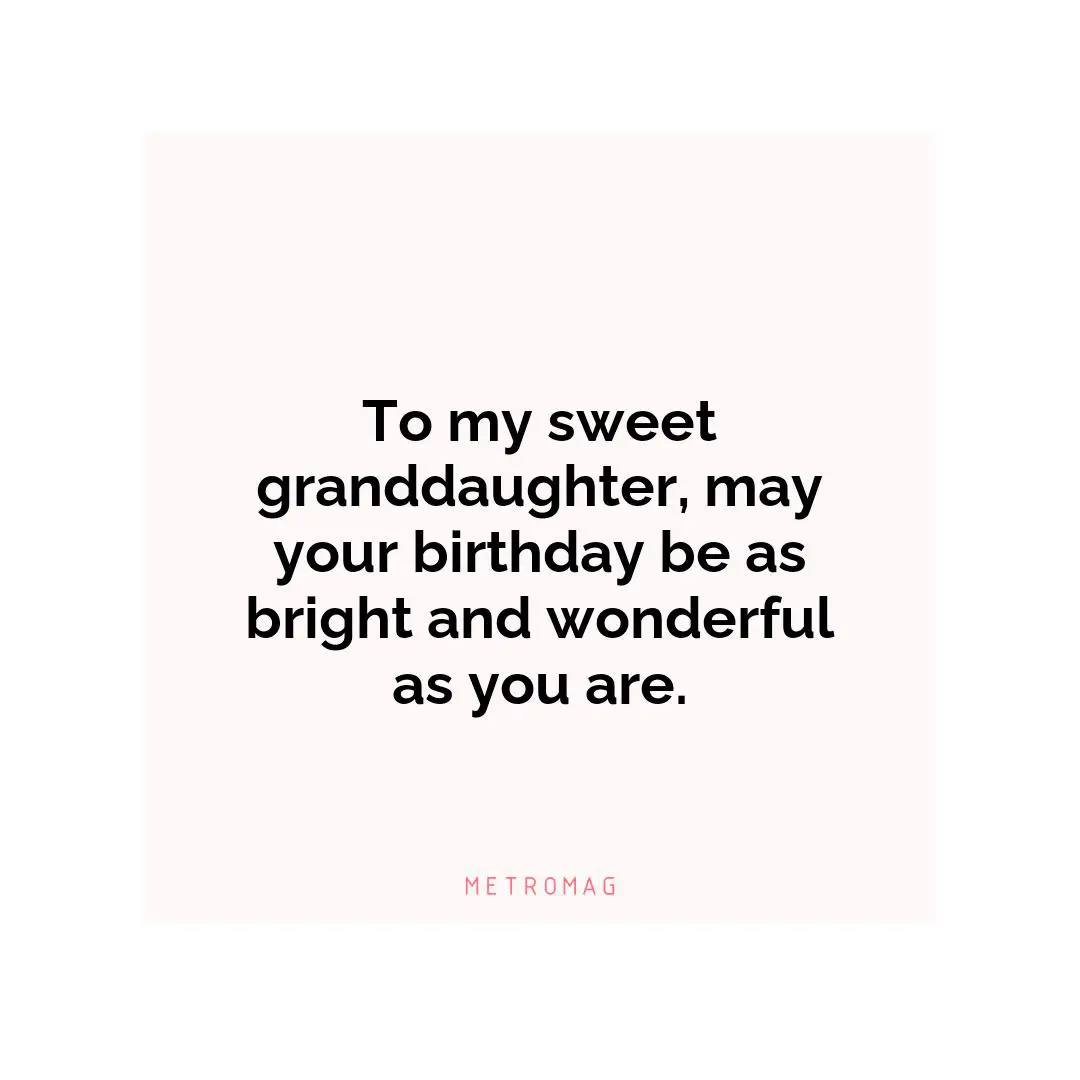 To my sweet granddaughter, may your birthday be as bright and wonderful as you are.