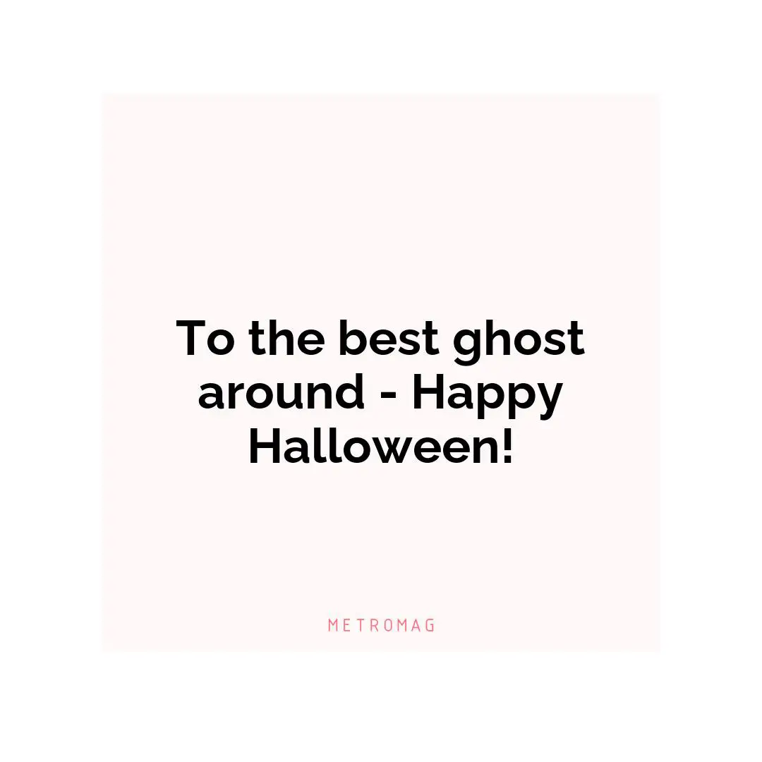 To the best ghost around - Happy Halloween!