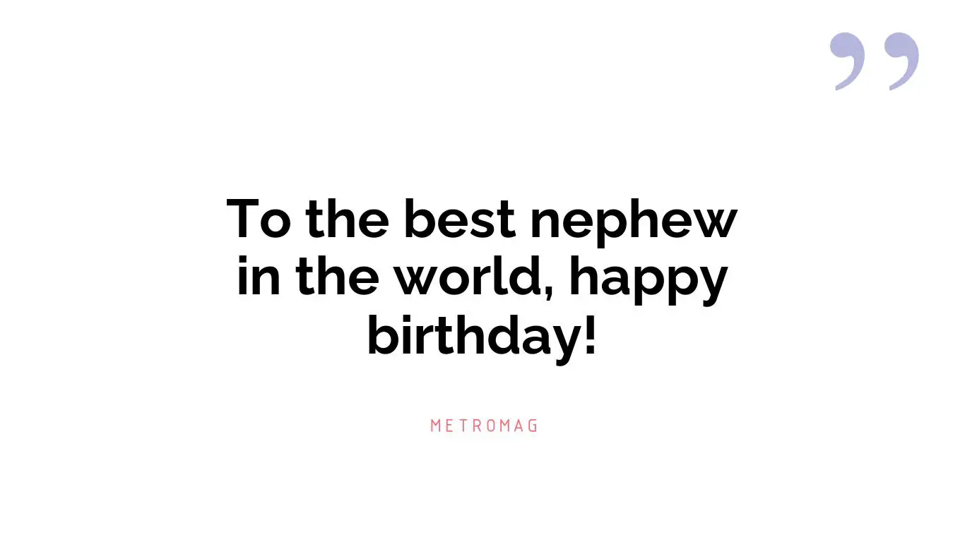 To the best nephew in the world, happy birthday!