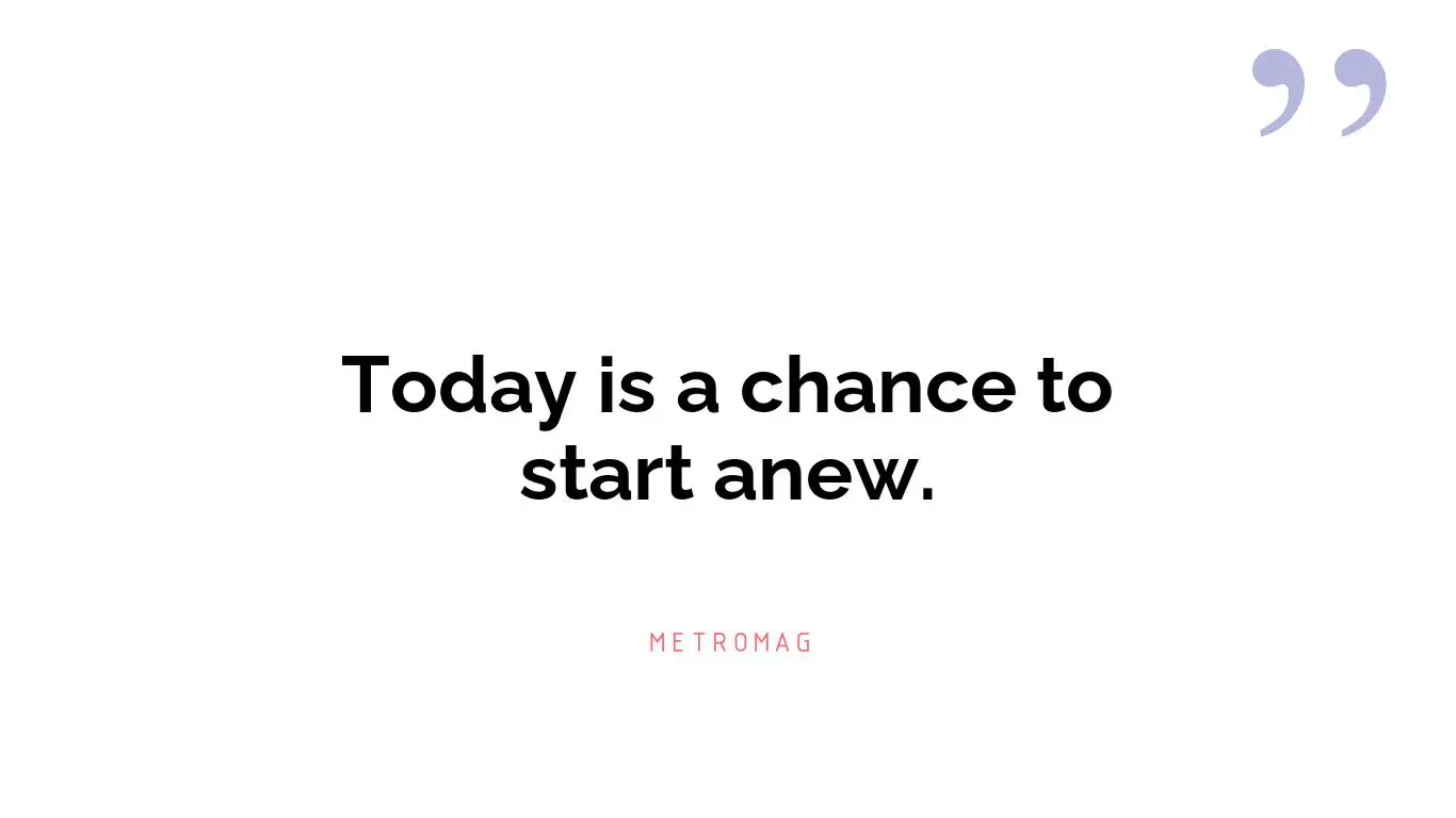 Today is a chance to start anew.