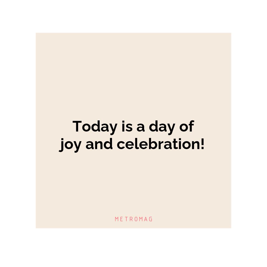 Today is a day of joy and celebration!