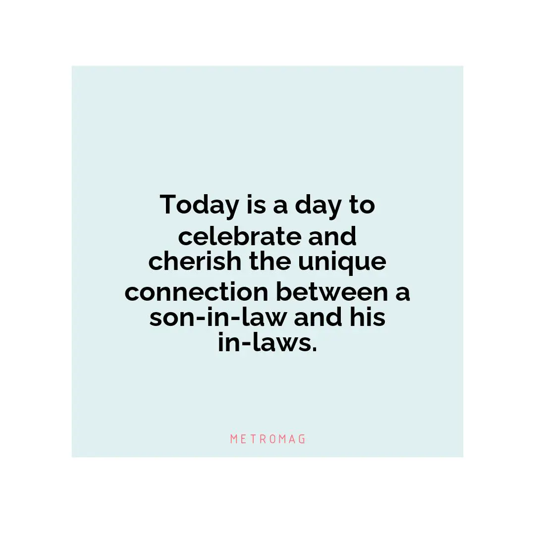 Today is a day to celebrate and cherish the unique connection between a son-in-law and his in-laws.