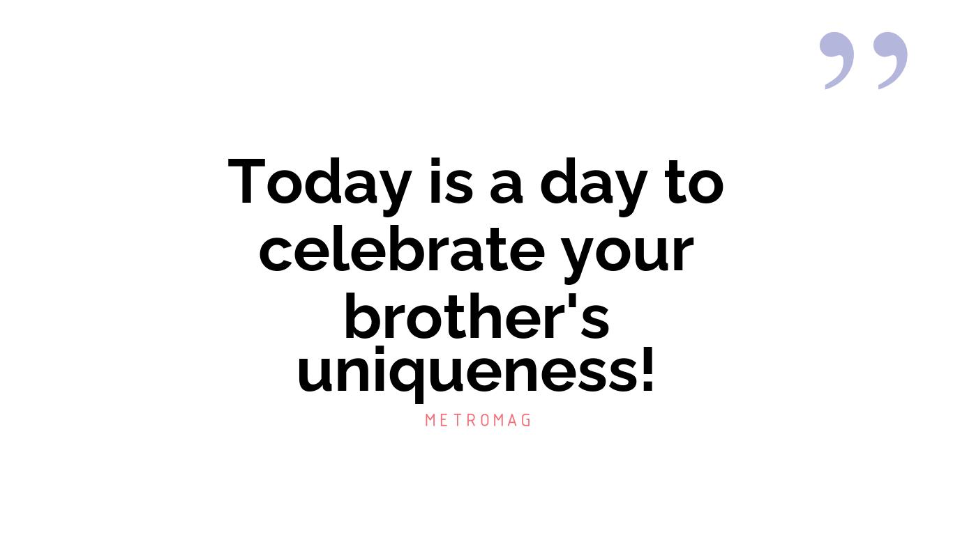 Today is a day to celebrate your brother's uniqueness!