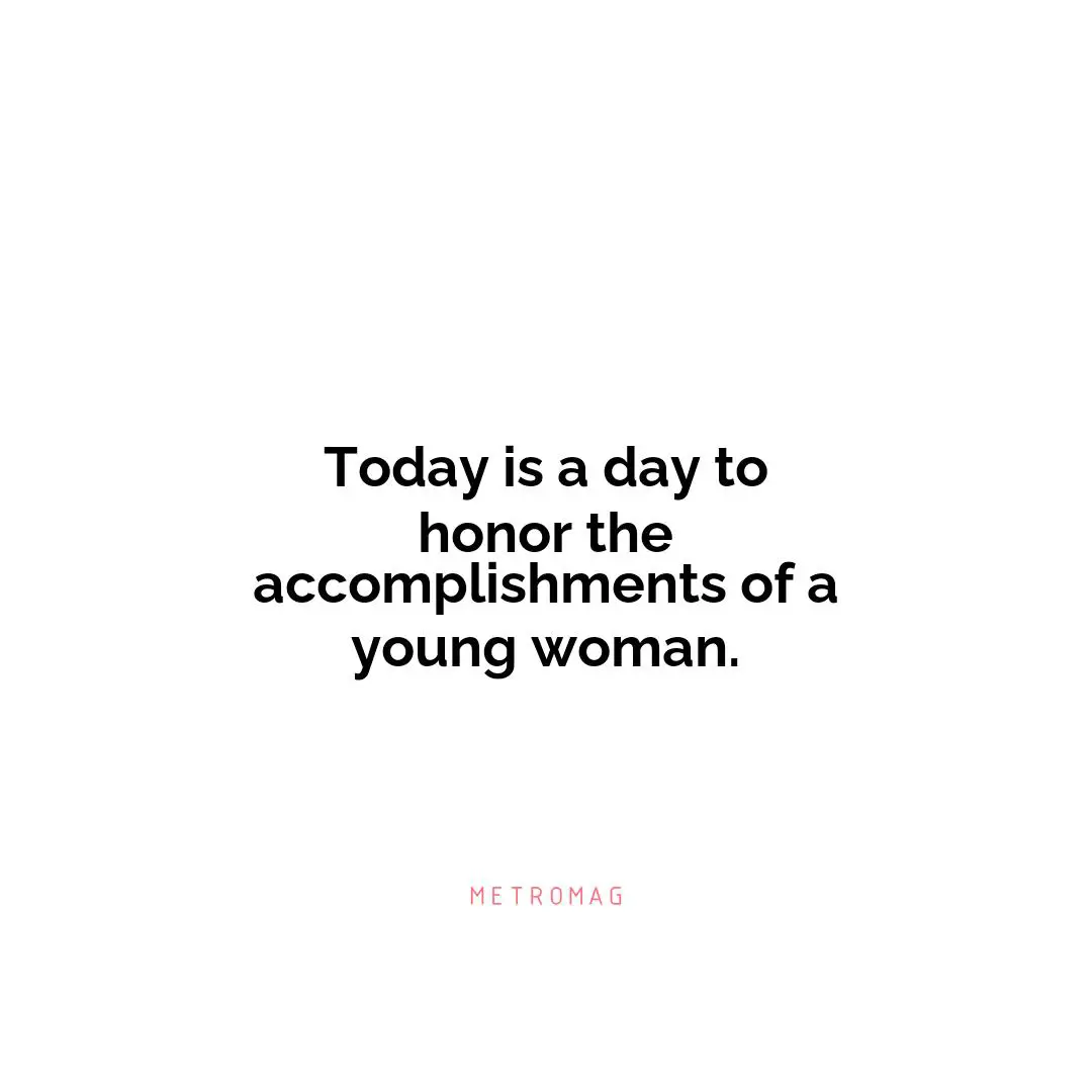 Today is a day to honor the accomplishments of a young woman.
