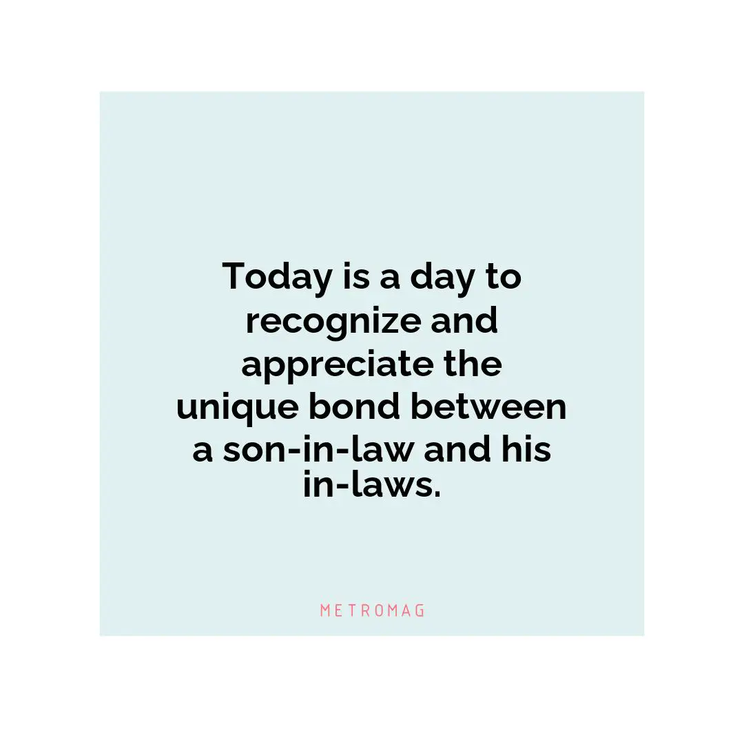Today is a day to recognize and appreciate the unique bond between a son-in-law and his in-laws.