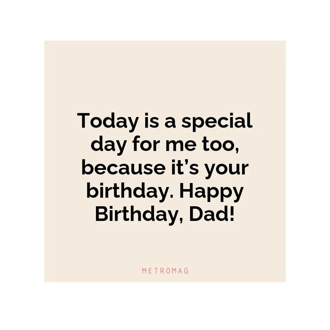 Today is a special day for me too, because it’s your birthday. Happy Birthday, Dad!