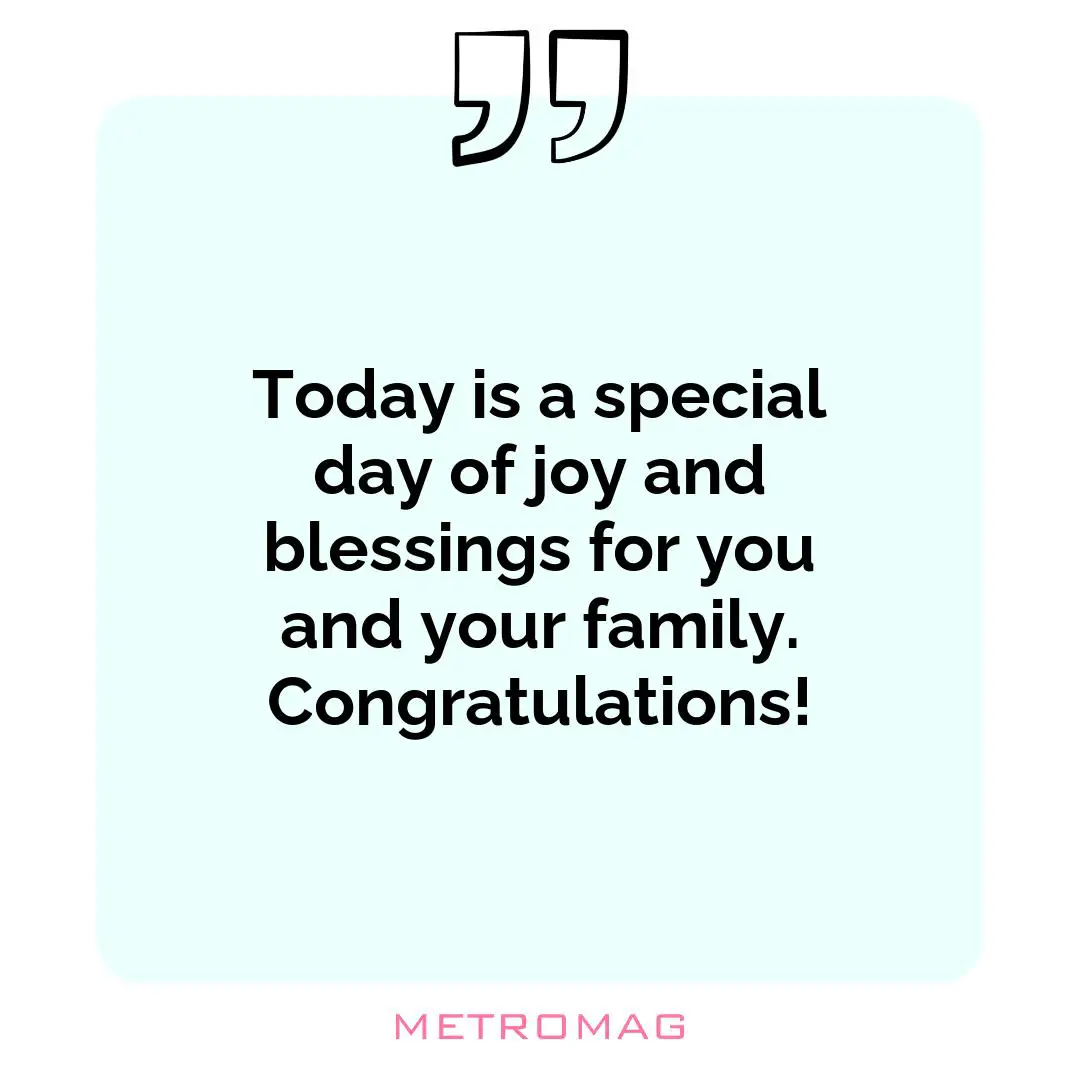 Today is a special day of joy and blessings for you and your family. Congratulations!
