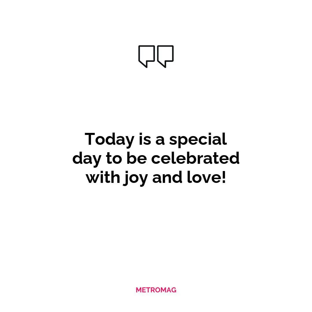 Today is a special day to be celebrated with joy and love!