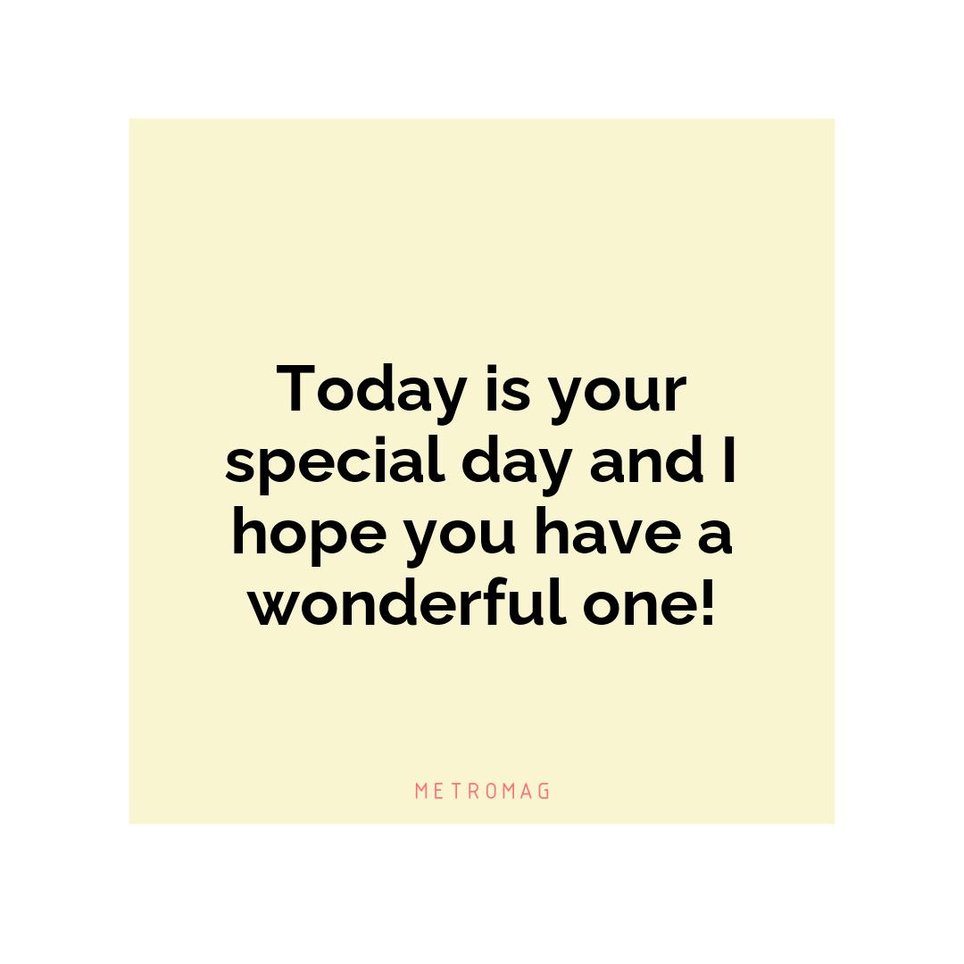 Today is your special day and I hope you have a wonderful one!