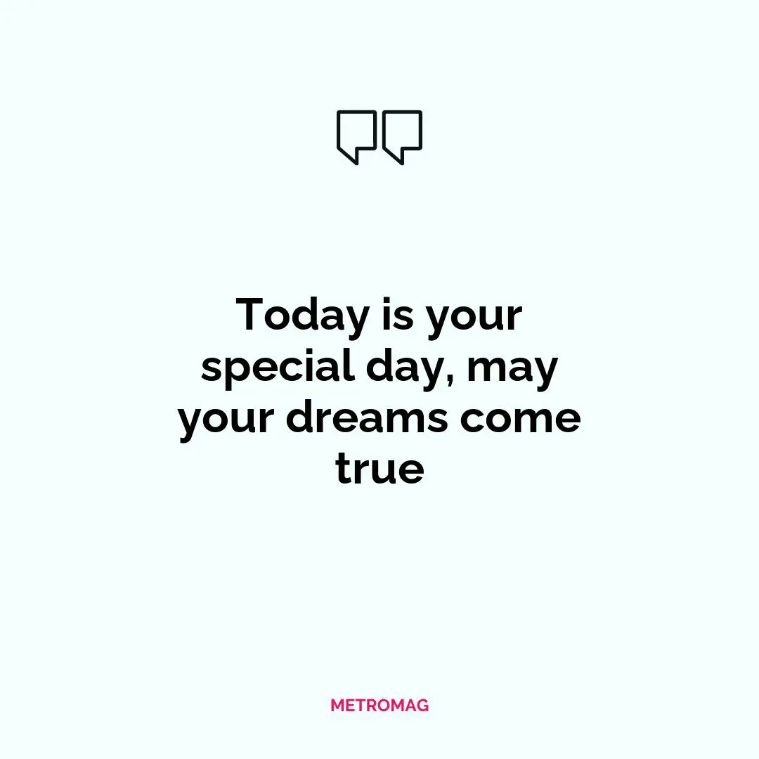 Today is your special day, may your dreams come true