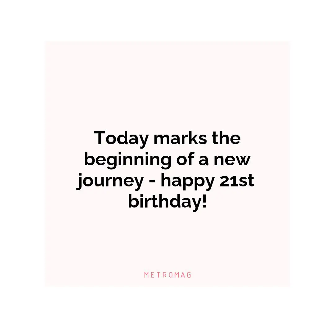 Today marks the beginning of a new journey - happy 21st birthday!
