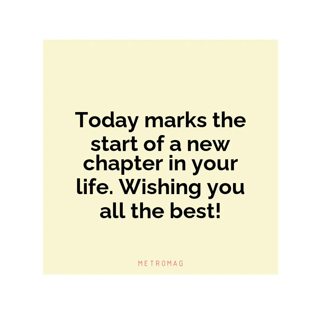 Today marks the start of a new chapter in your life. Wishing you all the best!