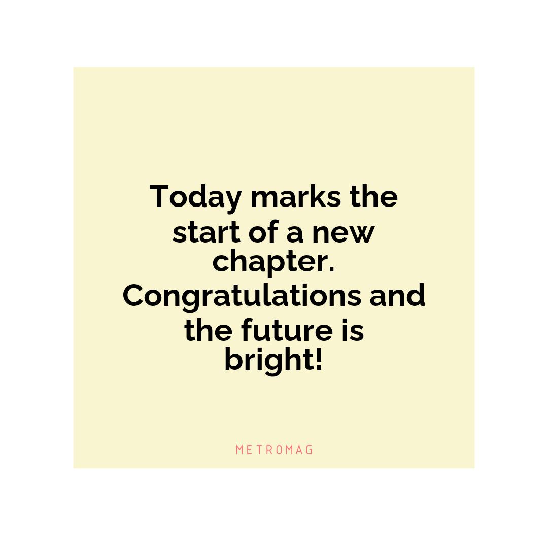 Today marks the start of a new chapter. Congratulations and the future is bright!