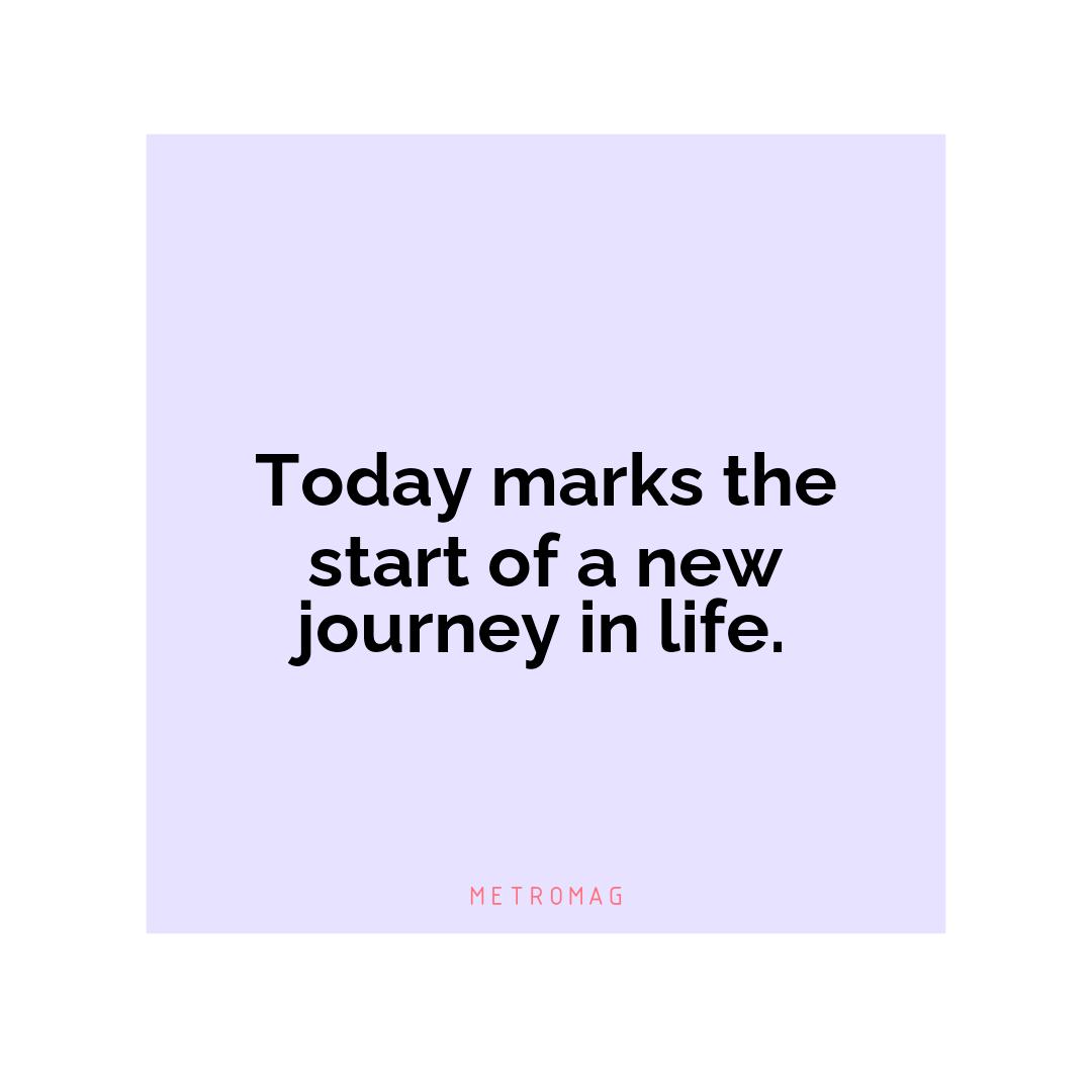 Today marks the start of a new journey in life.
