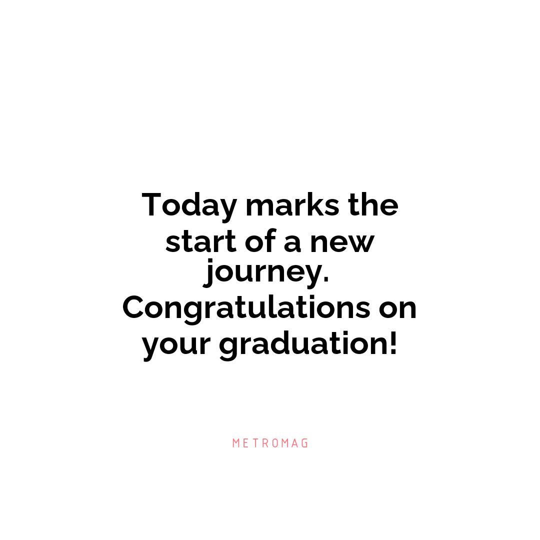 Today marks the start of a new journey. Congratulations on your graduation!