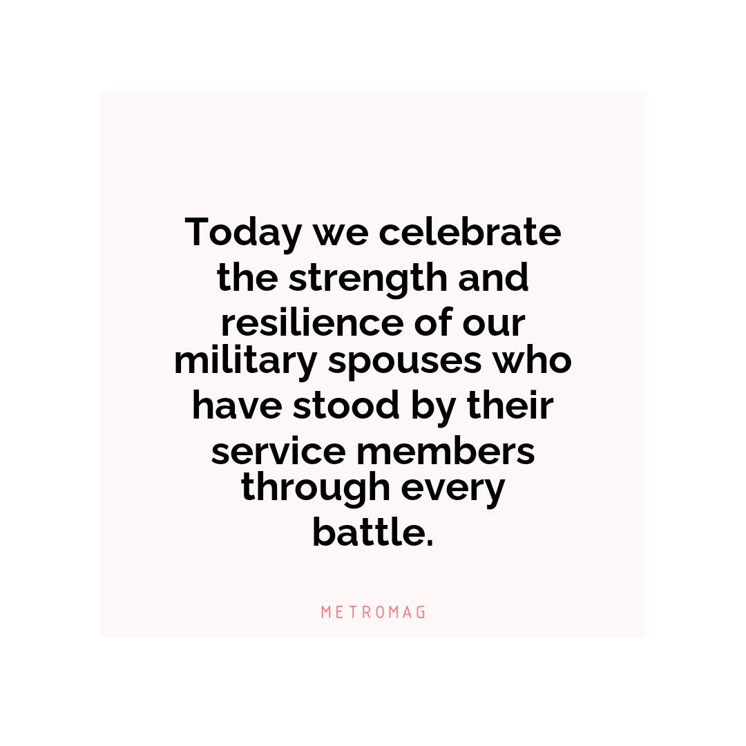 Today we celebrate the strength and resilience of our military spouses who have stood by their service members through every battle.