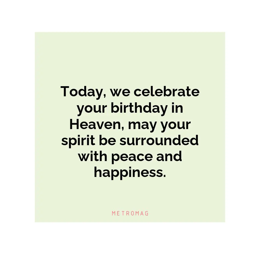 Today, we celebrate your birthday in Heaven, may your spirit be surrounded with peace and happiness.
